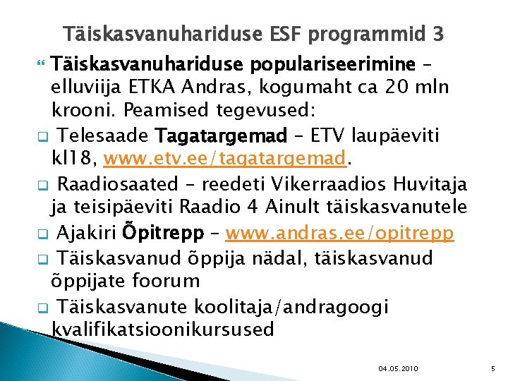 Täiskasvanuhariduse ESF programmid 3 Täiskasvanuhariduse populariseerimine – elluviija ETKA Andras, kogumaht ca 20 mln