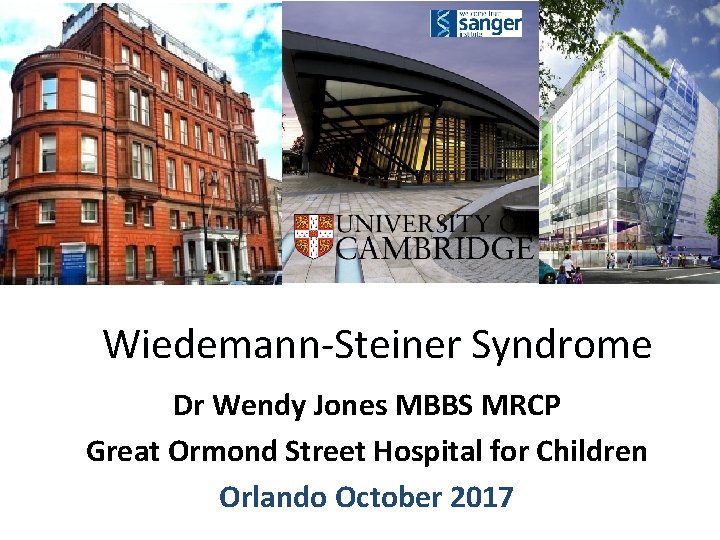 Wiedemann-Steiner Syndrome Dr Wendy Jones MBBS MRCP Great Ormond Street Hospital for Children Orlando