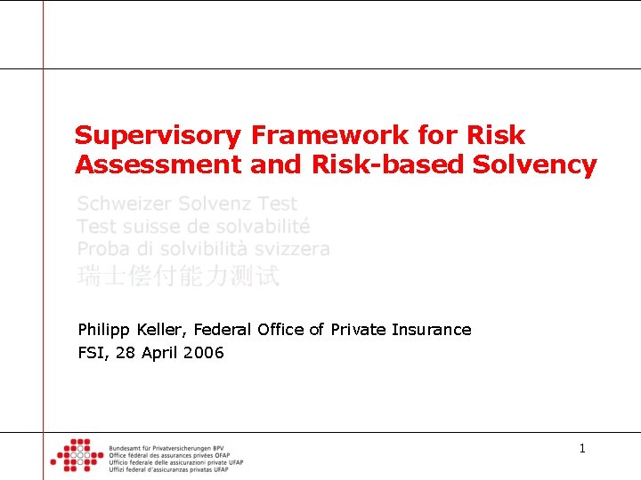 Supervisory Framework for Risk Assessment and Risk-based Solvency Philipp Keller, Federal Office of Private
