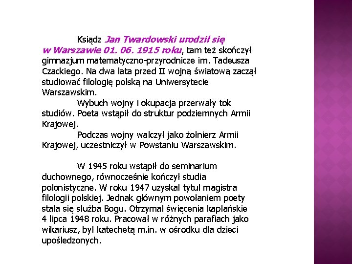 Ksiądz Jan Twardowski urodził się w Warszawie 01. 06. 1915 roku, tam też skończył