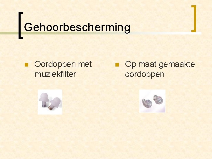 Gehoorbescherming n Oordoppen met muziekfilter n Op maat gemaakte oordoppen 