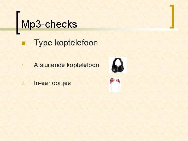 Mp 3 -checks n Type koptelefoon 1. Afsluitende koptelefoon 2. In-ear oortjes 