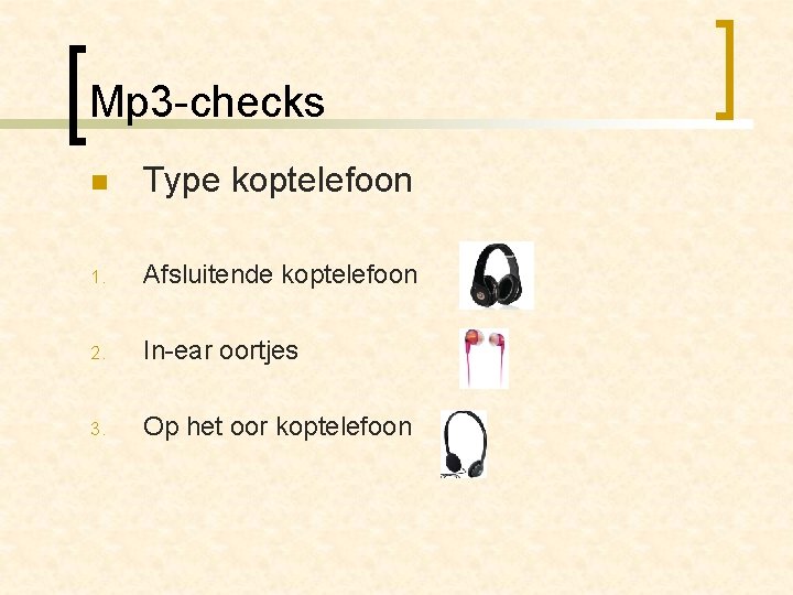 Mp 3 -checks n Type koptelefoon 1. Afsluitende koptelefoon 2. In-ear oortjes 3. Op