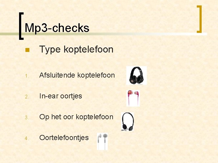 Mp 3 -checks n Type koptelefoon 1. Afsluitende koptelefoon 2. In-ear oortjes 3. Op