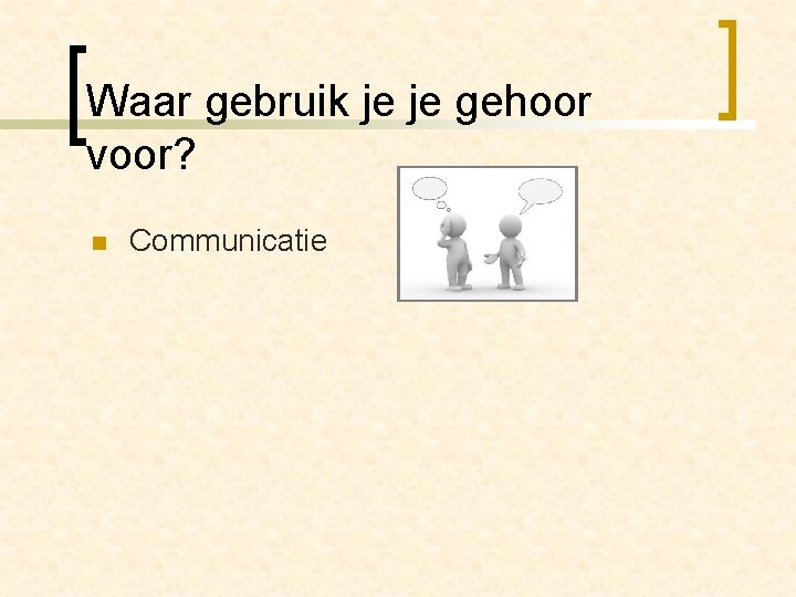 Waar gebruik je je gehoor voor? n Communicatie 