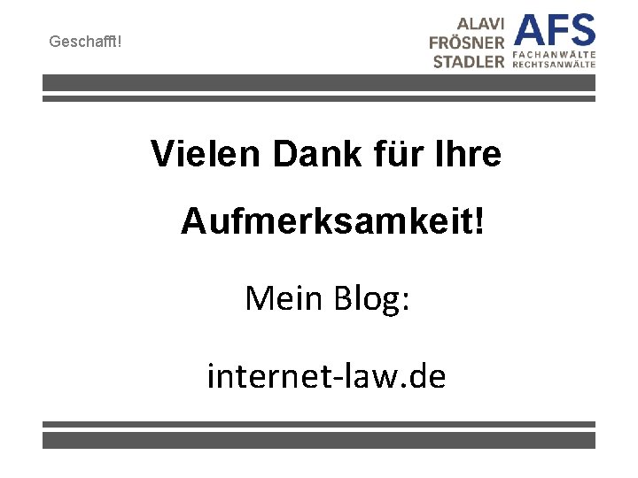 Geschafft! Vielen Dank für Ihre Aufmerksamkeit! Mein Blog: internet-law. de 