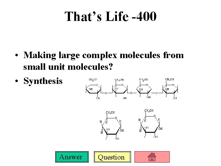 That’s Life -400 • Making large complex molecules from small unit molecules? • Synthesis