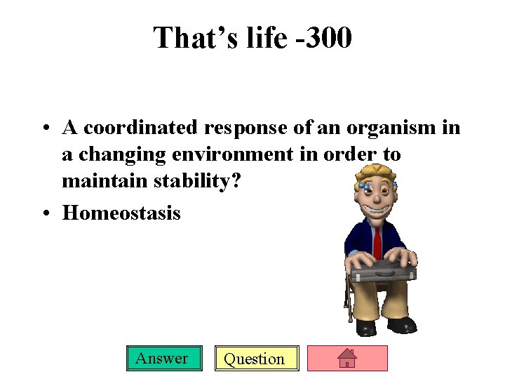 That’s life -300 • A coordinated response of an organism in a changing environment