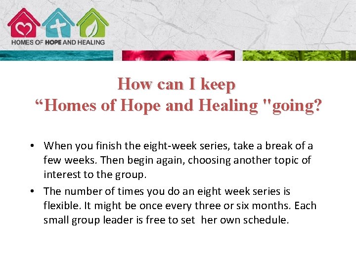 How can I keep “Homes of Hope and Healing "going? • When you finish