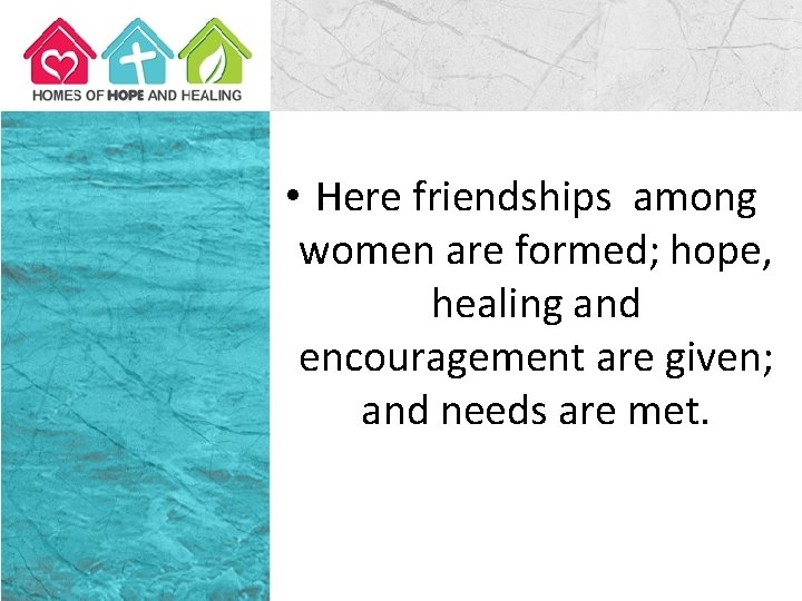  • Here friendships among women are formed; hope, healing and encouragement are given;