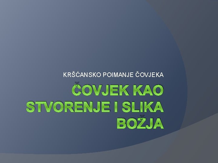 KRŠĆANSKO POIMANJE ČOVJEKA ČOVJEK KAO STVORENJE I SLIKA BOŽJA 