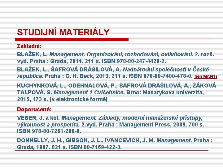 STUDIJNÍ MATERIÁLY Základní: BLAŽEK, L. Management. Organizování, rozhodování, ovlivňování. 2. rozš. vyd. Praha :