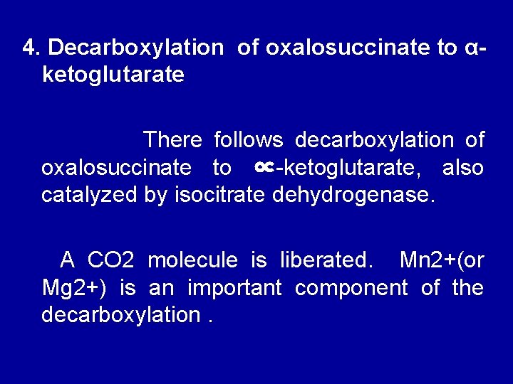 4. Decarboxylation of oxalosuccinate to αketoglutarate There follows decarboxylation of oxalosuccinate to ∝-ketoglutarate, also