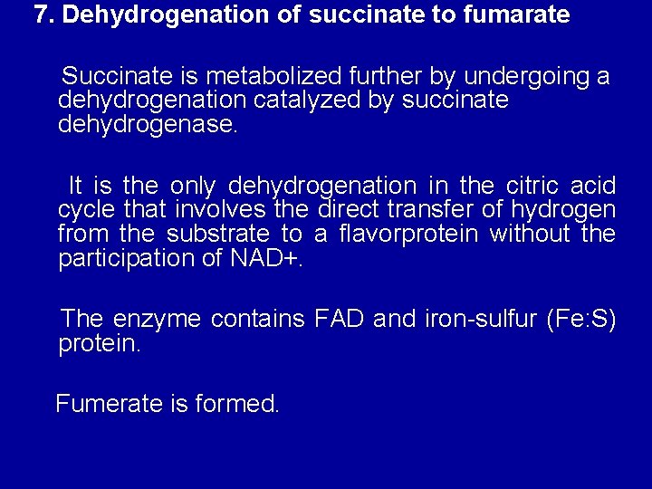 7. Dehydrogenation of succinate to fumarate Succinate is metabolized further by undergoing a dehydrogenation