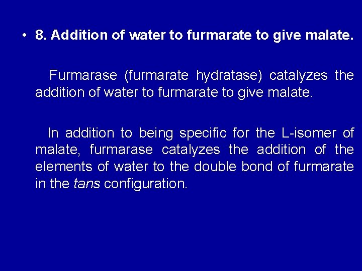  • 8. Addition of water to furmarate to give malate. Furmarase (furmarate hydratase)