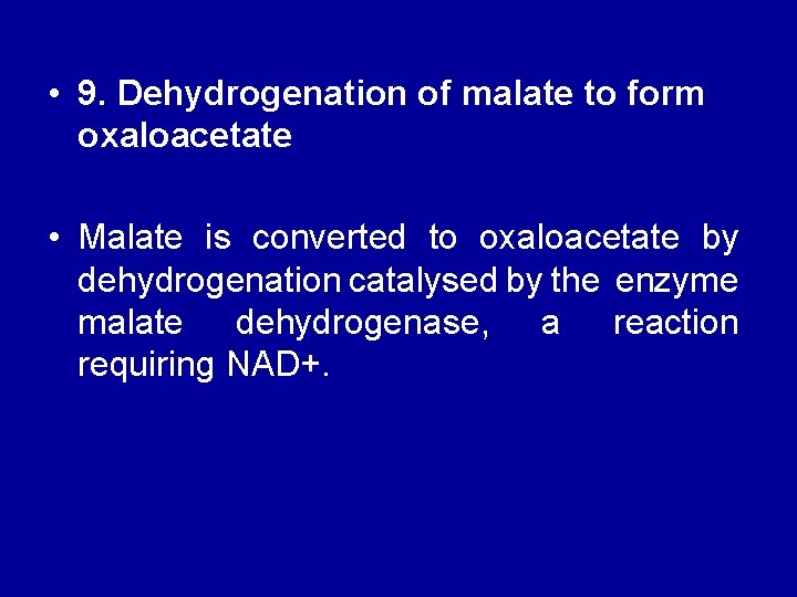  • 9. Dehydrogenation of malate to form oxaloacetate • Malate is converted to