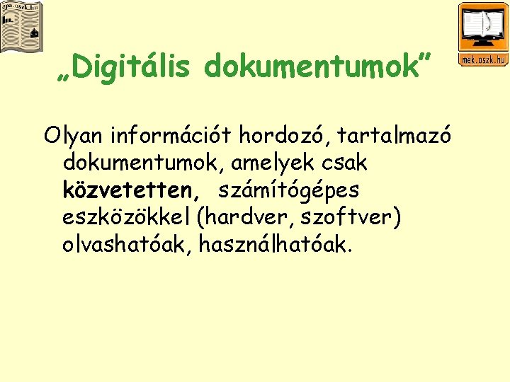 „Digitális dokumentumok” Olyan információt hordozó, tartalmazó dokumentumok, amelyek csak közvetetten, számítógépes eszközökkel (hardver, szoftver)