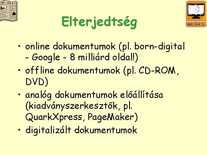 Elterjedtség • online dokumentumok (pl. born-digital - Google - 8 milliárd oldal!) • offline