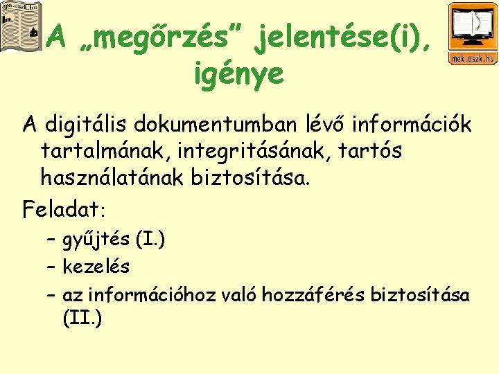 A „megőrzés” jelentése(i), igénye A digitális dokumentumban lévő információk tartalmának, integritásának, tartós használatának biztosítása.