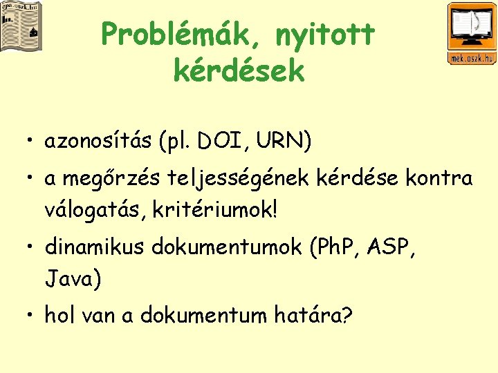 Problémák, nyitott kérdések • azonosítás (pl. DOI, URN) • a megőrzés teljességének kérdése kontra