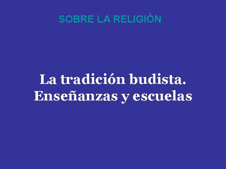 SOBRE LA RELIGIÓN La tradición budista. Enseñanzas y escuelas 