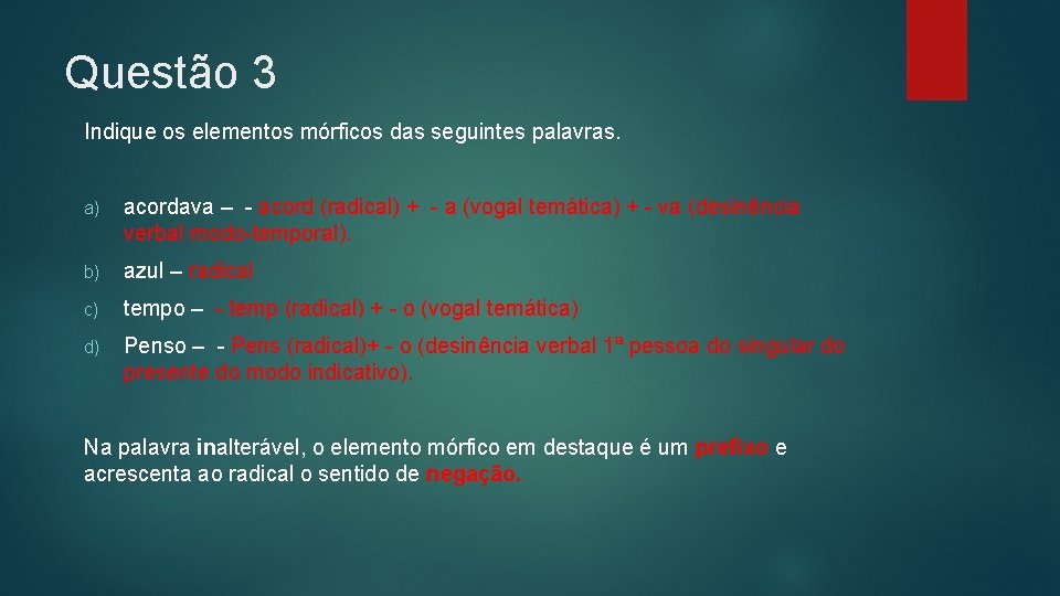 Questão 3 Indique os elementos mórficos das seguintes palavras. a) acordava – - acord