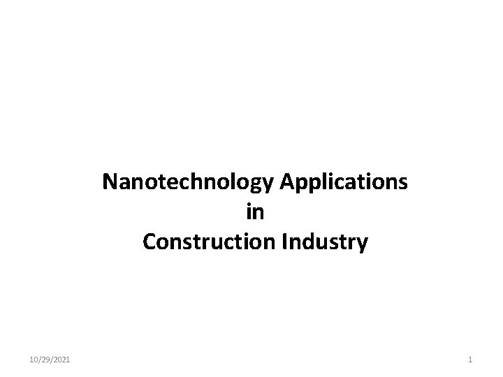 Nanotechnology Applications in Construction Industry 10/29/2021 1 