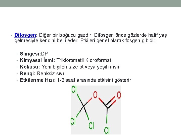  • Difosgen: Diğer bir boğucu gazdır. Difosgen önce gözlerde hafif yaş gelmesiyle kendini