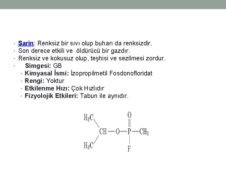  • Sarin: Renksiz bir sıvı olup buharı da renksizdir. • Son derece etkili