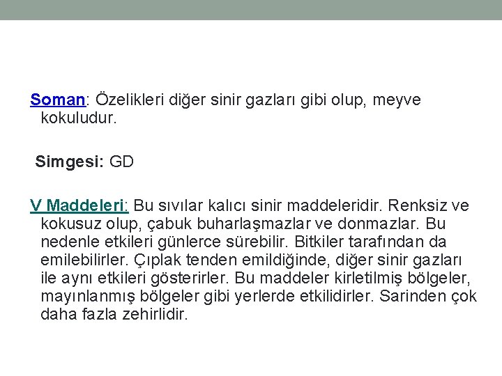 Soman: Özelikleri diğer sinir gazları gibi olup, meyve kokuludur. Simgesi: GD V Maddeleri: Bu