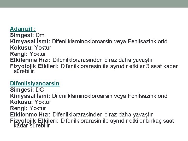 Adamzit : Simgesi: Dm Kimyasal İsmi: Difenilklaminokloroarsin veya Fenilsazinklorid Kokusu: Yoktur Rengi: Yoktur Etkilenme