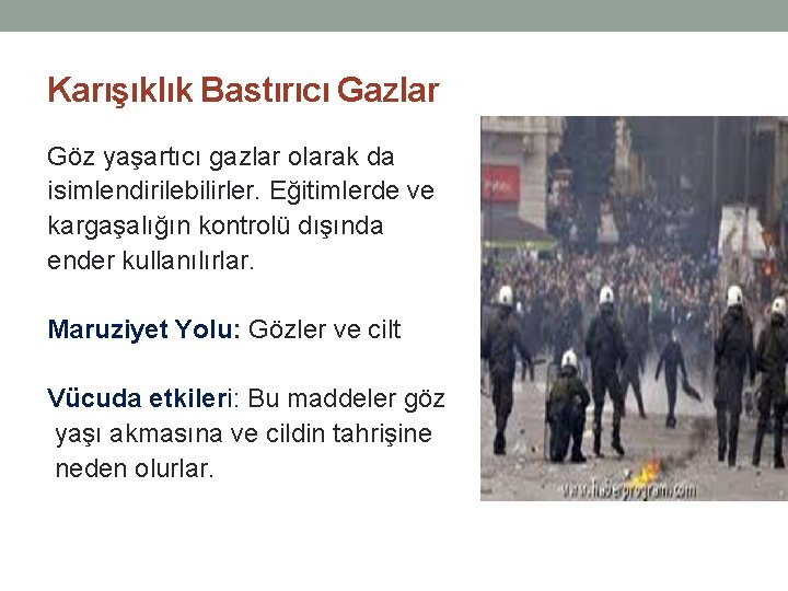 Karışıklık Bastırıcı Gazlar Göz yaşartıcı gazlar olarak da isimlendirilebilirler. Eğitimlerde ve kargaşalığın kontrolü dışında