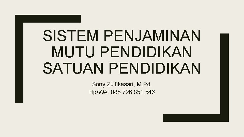 SISTEM PENJAMINAN MUTU PENDIDIKAN SATUAN PENDIDIKAN Sony Zulfikasari, M. Pd. Hp/WA: 085 726 851