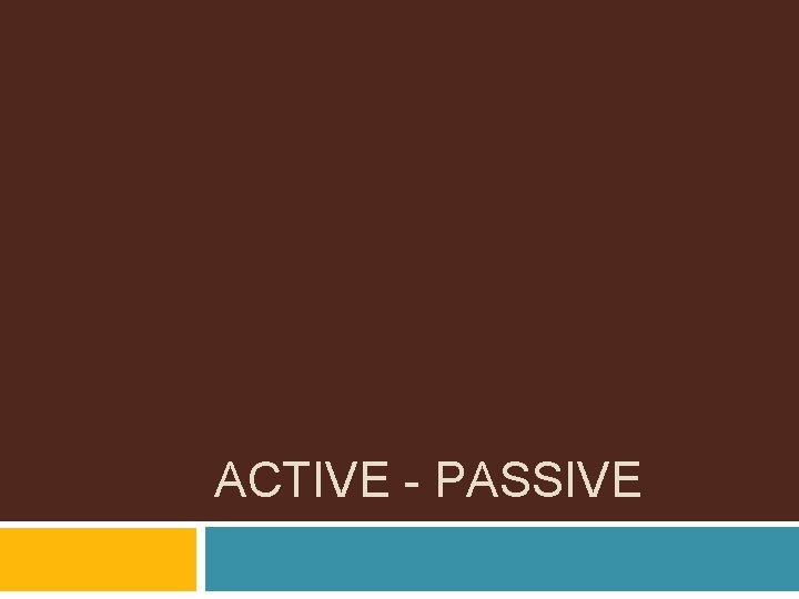 ACTIVE - PASSIVE 