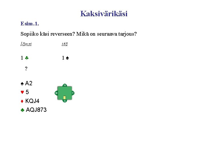 Kaksivärikäsi Esim. 1. Sopiiko käsi reverseen? Mikä on seuraava tarjous? länsi itä 1 1♠