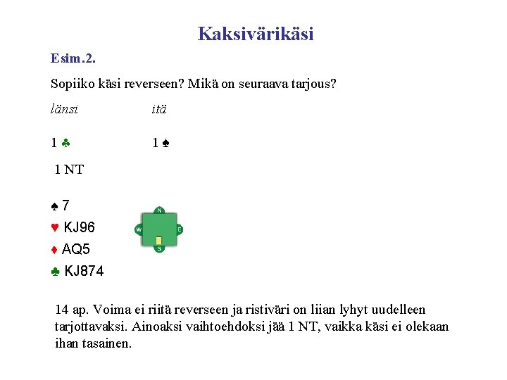 Kaksivärikäsi Esim. 2. Sopiiko käsi reverseen? Mikä on seuraava tarjous? länsi itä 1 1♠