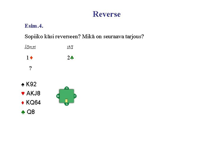 Reverse Esim. 4. Sopiiko käsi reverseen? Mikä on seuraava tarjous? länsi itä 1 2