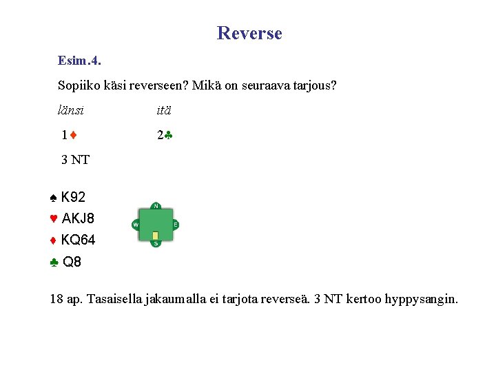 Reverse Esim. 4. Sopiiko käsi reverseen? Mikä on seuraava tarjous? länsi itä 1 2