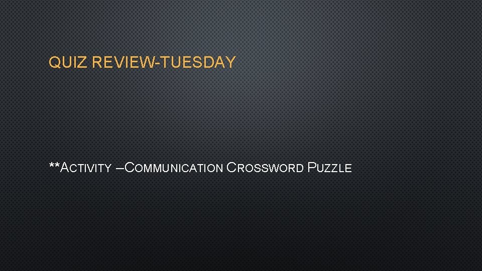 QUIZ REVIEW-TUESDAY **ACTIVITY – COMMUNICATION CROSSWORD PUZZLE 