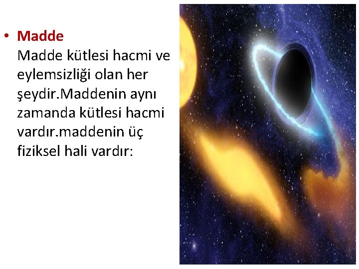  • Madde kütlesi hacmi ve eylemsizliği olan her şeydir. Maddenin aynı zamanda kütlesi