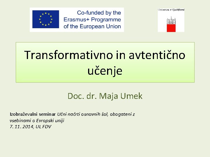 Transformativno in avtentično učenje Doc. dr. Maja Umek Izobraževalni seminar Učni načrti osnovnih šol,