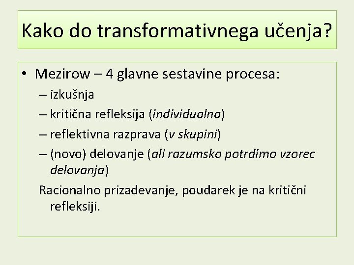 Kako do transformativnega učenja? • Mezirow – 4 glavne sestavine procesa: – izkušnja –