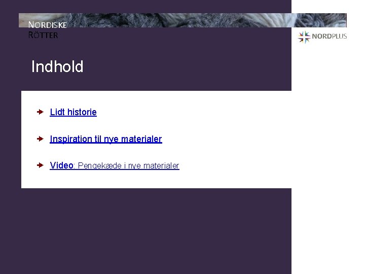 NORDISKE RÖTTER Indhold Lidt historie Inspiration til nye materialer Video: Pengekæde i nye materialer