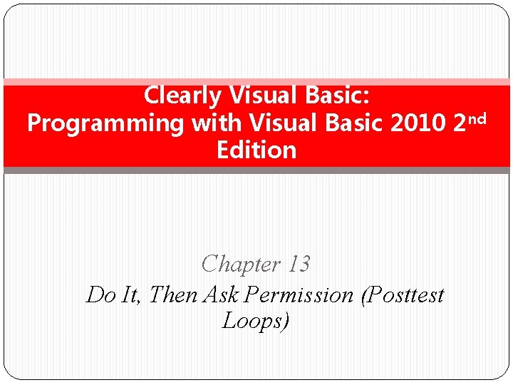 Clearly Visual Basic: Programming with Visual Basic 2010 2 nd Edition Chapter 13 Do