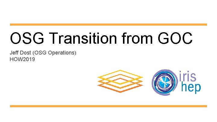 OSG Transition from GOC Jeff Dost (OSG Operations) HOW 2019 