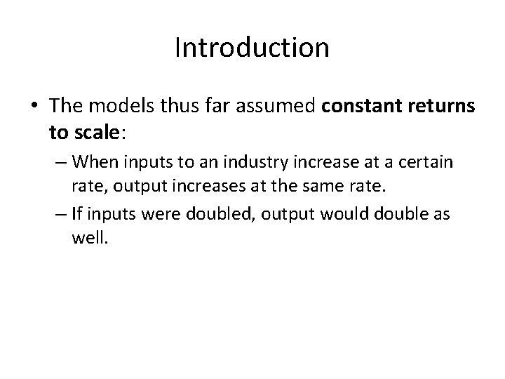 Introduction • The models thus far assumed constant returns to scale: – When inputs