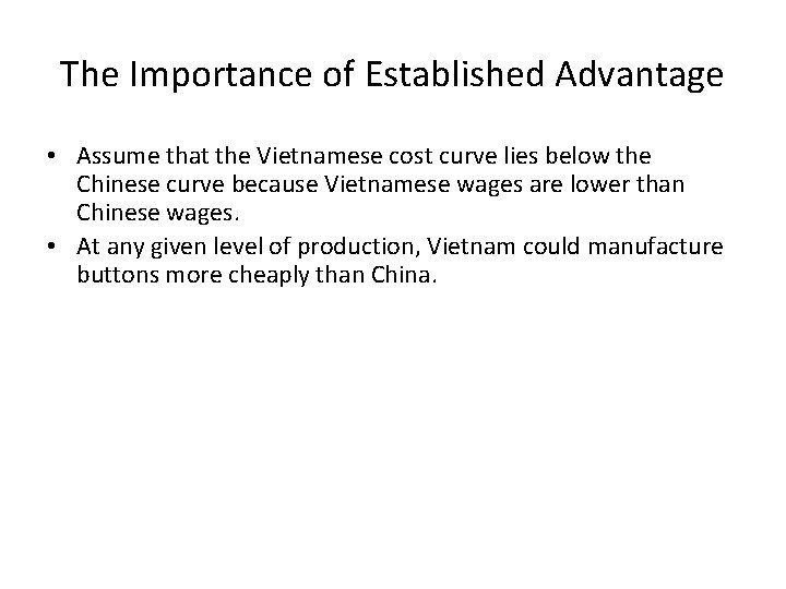 The Importance of Established Advantage • Assume that the Vietnamese cost curve lies below