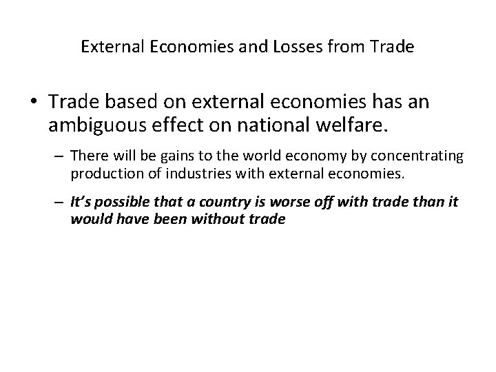 External Economies and Losses from Trade • Trade based on external economies has an