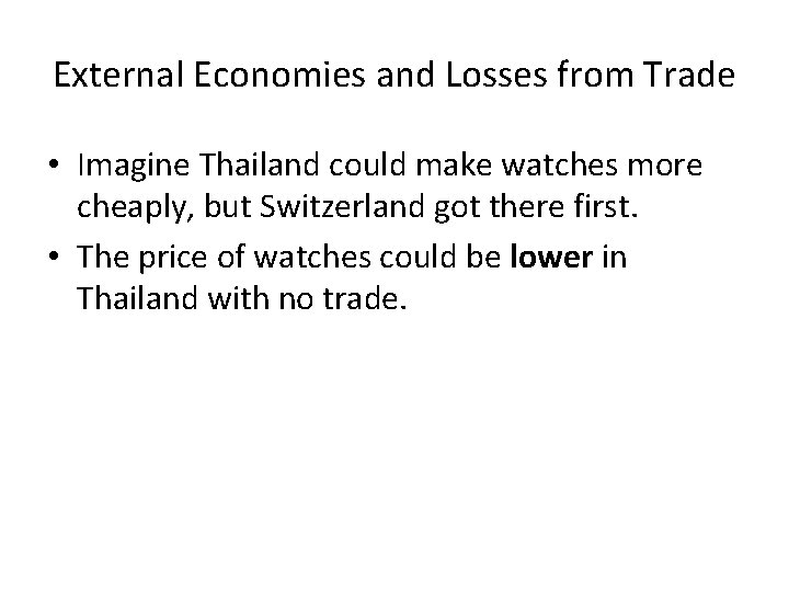 External Economies and Losses from Trade • Imagine Thailand could make watches more cheaply,
