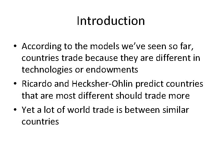 Introduction • According to the models we’ve seen so far, countries trade because they